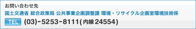 お問い合わせ先　国土交通省　総合政策局　公共事業企画調整課　環境・リサイクル企画室環境技術係