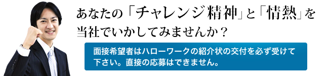 あなたの「チャレンジ精神」と「情熱」を当社でいかしてみませんか？